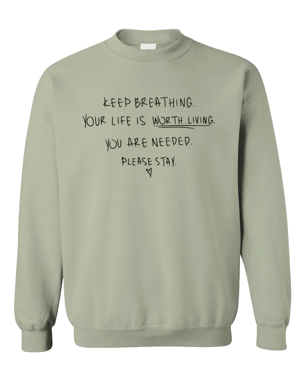 Keep Breathing, Your Life Is Worth Living, You Are Needed, Please Stay <3 - Sweatshirt